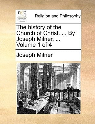 The history of the Church of Christ. ... By Joseph Milner, ... Volume 1 of 4