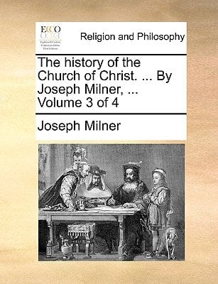 The history of the Church of Christ. ... By Joseph Milner, ... Volume 3 of 4