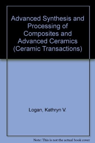 Advanced Synthesis and Processing of Composites and Advanced Ceramics (Ceramic Transactions)