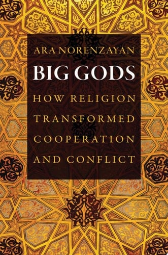 Big Gods How Religion Transformed Cooperation and Conflict