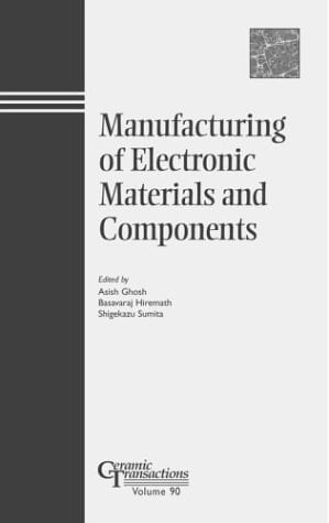 Manufacturing of Electronic Materials & Components (Ceramic Transactions, Vol. 90) (Ceramic Transactions Series Vol. 90)