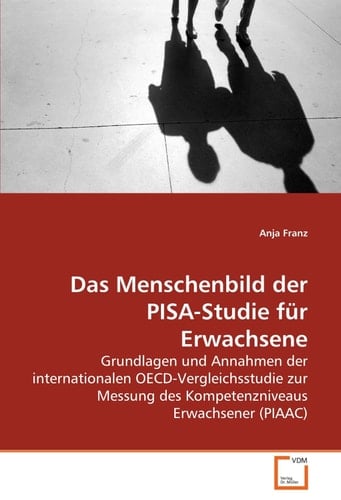 Das Menschenbild der PISA-Studie für Erwachsene: Grundlagen und Annahmen der internationalen OECD-Vergleichsstudie zur Messung des Kompetenzniveaus Erwachsener (PIAAC) (German Edition)