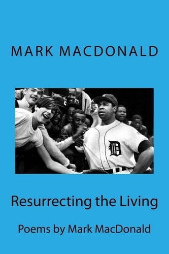 Resurrecting the Living Poems by Mark 'MacDaddy' MacDonald