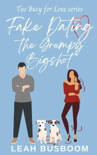Fake Dating the Grumpy Bigshot: A Sweet Rom Com (Too Busy for Love)