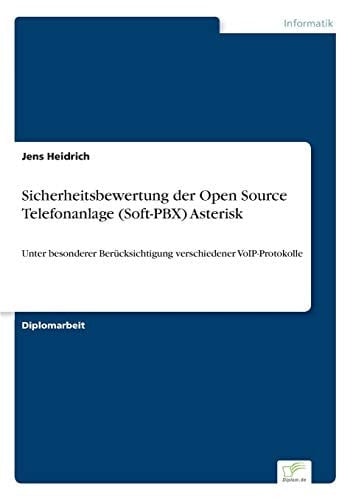 Sicherheitsbewertung der Open Source Telefonanlage (Soft-PBX) Asterisk Unter besonderer Berücksichtigung verschiedener VoIP-Protokolle