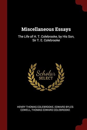 Miscellaneous Essays The Life of H. T. Colebrooke, by His Son, Sir T. E. Colebrooke