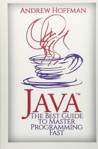 Java The Best Guide to Master Java Programming Fast (Java for Beginners, Java for Dummies, How to Program, Java App, Java Programming)