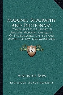 Masonic Biography And Dictionary: Comprising The History Of Ancient Masonry, Antiquity Of The Masonry, Written And Unwritten Law, Derivation And Definition Of Masonic Terms (1868)