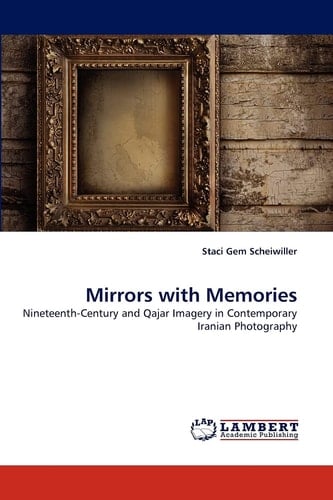 Mirrors with Memories Nineteenth-century and Qajar Imagery in Contemporary Iranian Photography