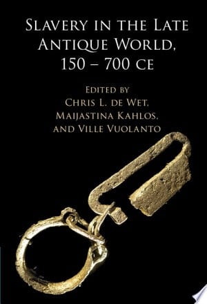 Slavery in the Late Antique World, 150 – 700 CE