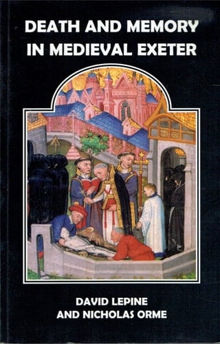 Death and Memory in Medieval Exeter (Devon and Cornwall Record Society, 46)