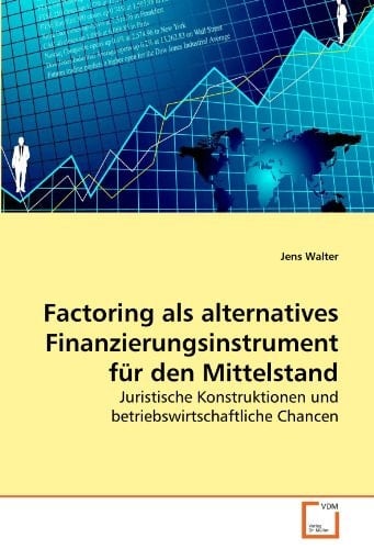 Factoring als alternatives Finanzierungsinstrument für den Mittelstand: Juristische Konstruktionen und betriebswirtschaftliche Chancen (German Edition)
