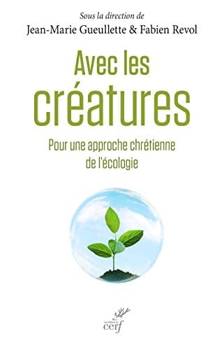 Avec les créatures pour une approche chrétienne de l'écologie