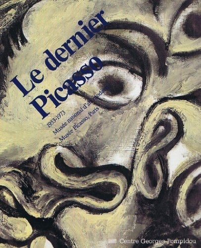 Le dernier Picasso 1953-1973 : exposition organisée par le Musée national d'art moderne, Centre Georges Pompidou, Paris, 17.2. - 16.5.1988, le Musée Picasso Paris, La Tate Gallery, Londres