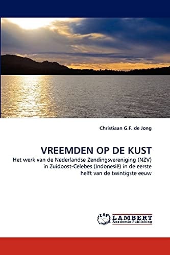 Vreemden op de kust het werk van de Nederlandse Zendingsvereniging (NZV) in Zuidoost-Celebes (Indonesië) in de eerste helft van de twintigste eeuw