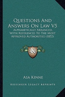 Questions And Answers On Law V5: Alphabetically Arranged, With References To The Most Approved Authorities (1852)