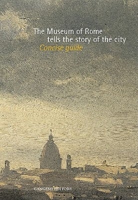 The Museum of Rome Tells the Story of the City Concise Guide