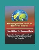 Interagency Standards for Fire and Fire Aviation Operations - Federal Wildland Fire Management Policy, Safety, Risk Management, Chemicals and Delivery Systems, Firefighting Training and Equipment