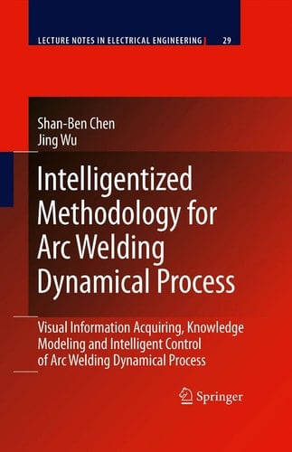 Intelligentized Methodology for Arc Welding Dynamical Processes Visual Information Acquiring, Knowledge Modeling and Intelligent Control