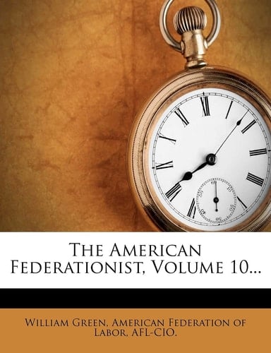 The American Federationist, Volume 10...
