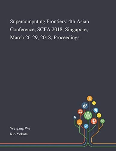 Supercomputing Frontiers 4th Asian Conference, SCFA 2018, Singapore, March 26-29, 2018, Proceedings