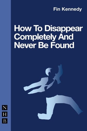 How To Disappear Completely and Never Be Found (Nick Hern Books)