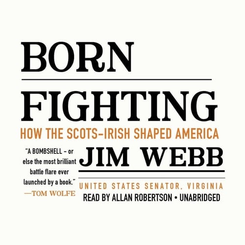 Born Fighting: How the Scots-Irish Shaped America