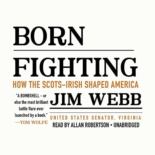 Born Fighting: How the Scots-Irish Shaped America