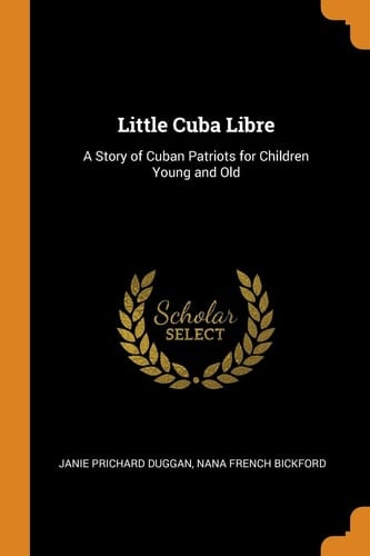 Little Cuba Libre A Story of Cuban Patriots for Children Young and Old