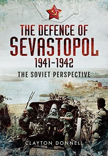 The Defence of Sevastopol 1941-1942: The Soviet Perspective