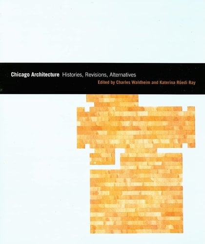 Chicago Architecture Histories, Revisions, Alternatives