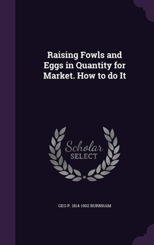 Raising Fowls and Eggs in Quantity for Market. How to Do It