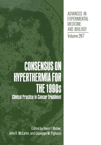 Consensus on Hyperthermia for the 1990s: Clinical Practice in Cancer Treatment (Advances in Experimental Medicine & Biology)