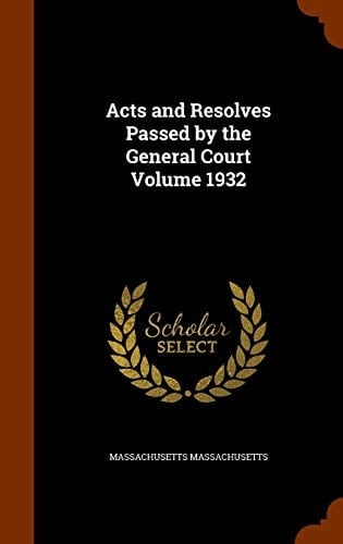 Acts and Resolves Passed by the General Court Volume 1932