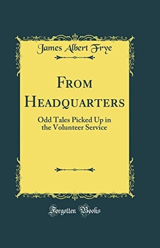 From Headquarters Odd Tales Picked Up in the Volunteer Service (Classic Reprint)
