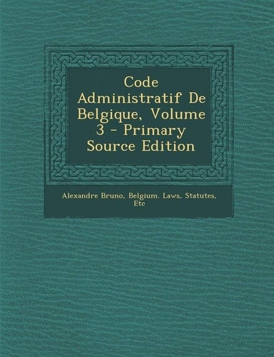 Code Administratif de Belgique, Volume 3 - Primary Source Edition