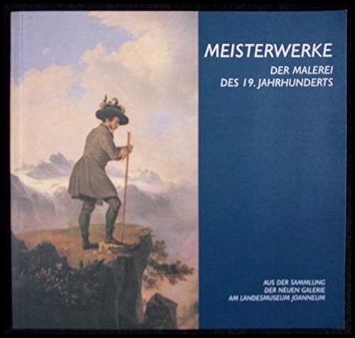 Meisterwerke der Malerei des 19. Jahrhunderts: Aus der Sammlung der Neuen Galerie am Steiermärkischen Landesmuseum Joanneum : Ausstellung im ... Landesmuseum Joanneum) (German Edition)
