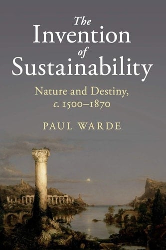 The Invention of Sustainability Nature and Destiny, c.1500-1870