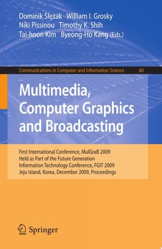 Multimedia, Computer Graphics and Broadcasting First International Conference, MulGraB 2009, Held as Part of the Furture Generation Information Technology Conference, FGIT 2009, Jeju Island, Korea, December 10-12, 2009, Proceedings