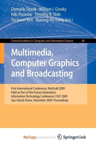 Multimedia, Computer Graphics and Broadcasting First International Conference, MulGraB 2009, Held as Part of the Furture Generation Information Technology Conference, FGIT 2009, Jeju Island, Korea, December 10-12, 2009, Proceedings