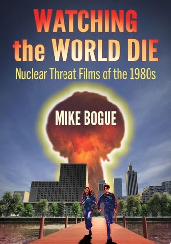Watching the World Die Nuclear Threat Films of the 1980s