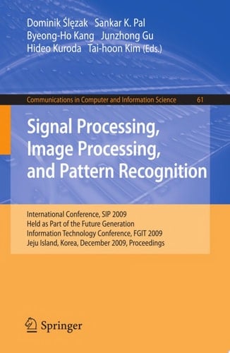 Signal Processing, Image Processing and Pattern Recognition, International Conference, SIP 2009, Held as Part of the Future Generation Information Technology Conference, FGIT 2009, Jeju Island, Korea, December 10-12, 2009. Proceedings