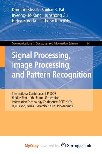 Signal Processing, Image Processing and Pattern Recognition, International Conference, SIP 2009, Held as Part of the Future Generation Information Technology Conference, FGIT 2009, Jeju Island, Korea, December 10-12, 2009. Proceedings