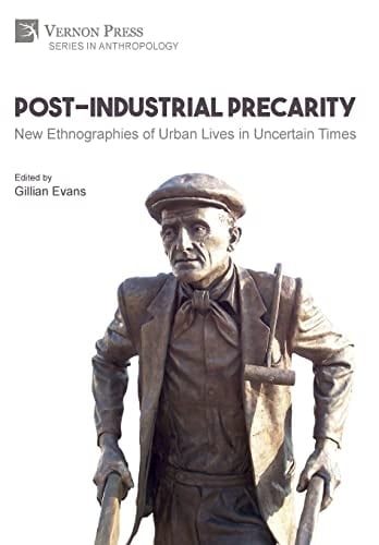 Post-industrial Precarity New Ethnographies of Urban Lives in Uncertain Times