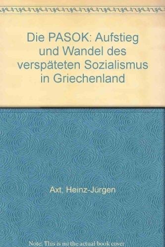 Die PASOK: Aufstieg und Wandel des verspäteten Sozialismus in Griechenland (German Edition)