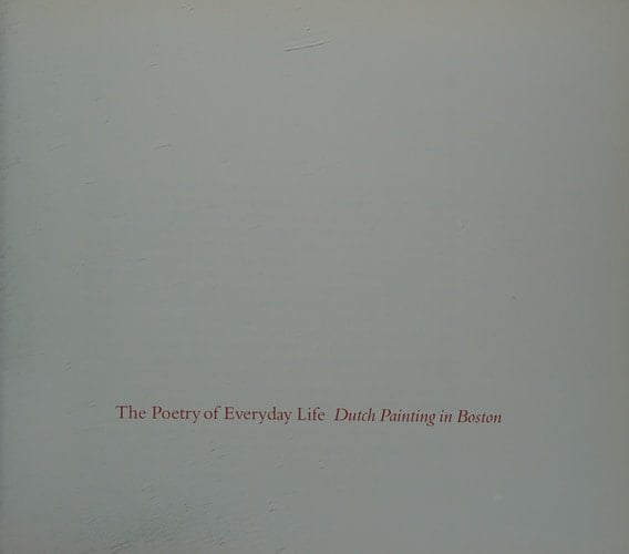 Poetry of Everyday Life, The: Dutch Painting in Boston