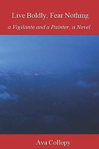 Live Boldly, Fear Nothing A Vigilante and a Painter, a Novel, 3rd Edition