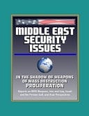 Middle East Security Issues In the Shadow of Weapons of Mass Destruction Proliferation - Reports on WMD Weapons, Iran and Iraq, Israel and the Persian Gulf, and Arab Perspectives