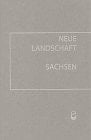 Neue Landschaft Sachsen elf Zustandsberichte und eine Polemik