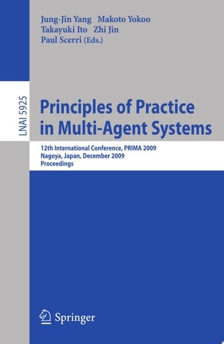 Principles of Practice in Multi-Agent Systems 12th International Conference, PRIMA 2009, Nagoya, Japan, December 14-16, 2009, Proceedings